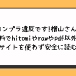 コンプラ違反です！檜山さん！無料でhitomiやrawやpdf以外に違法サイトを使わず安全に読む方法